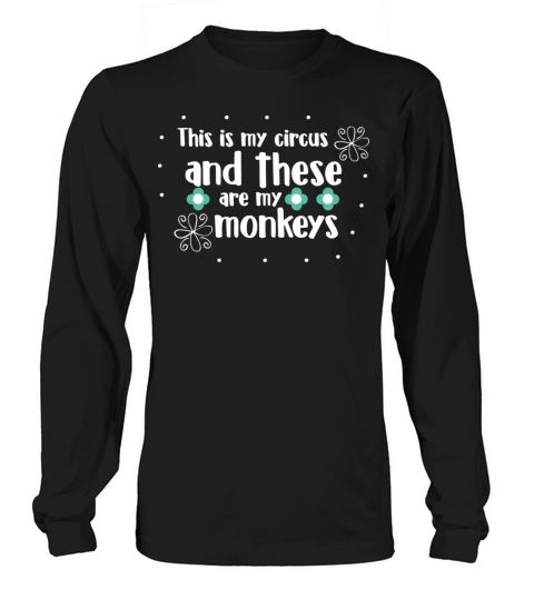 This is my circus and these are my monkeys Long sleeved Unisex