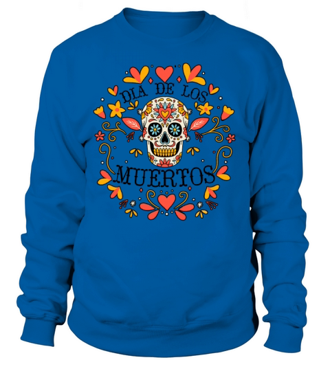 Dia De Los Muertos Day Of Dead Mexican Sweatshirt Unisex