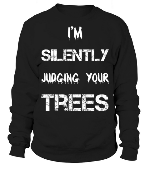 Im silently judging your trees - Funny Arborist Sweatshirt Unisex