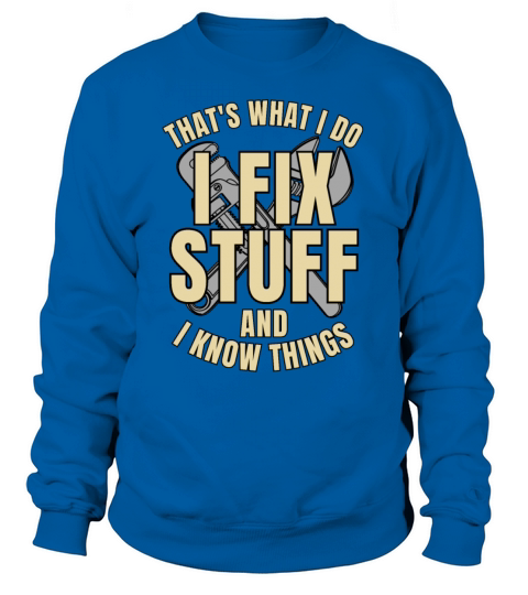Thats What I Do I Fix Stuff And I Know Things Sweatshirt Unisex