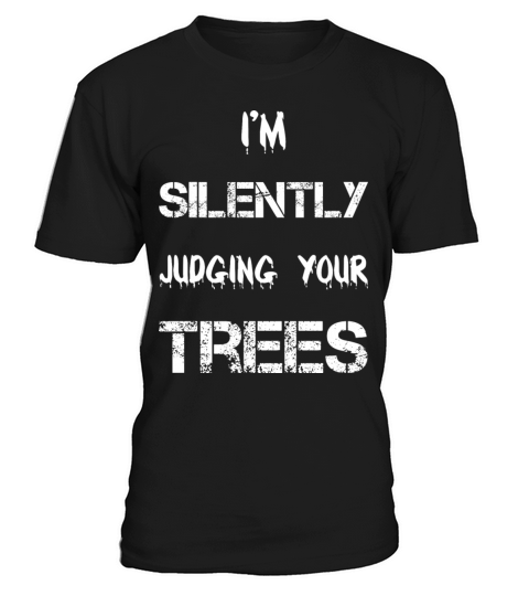 Im silently judging your trees - Funny Arborist T-Shirt Unisex