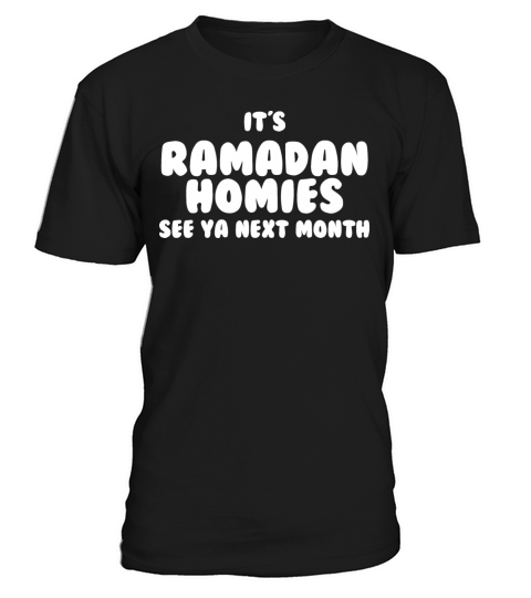its ramadan homies see ya next month T-Shirt Unisex