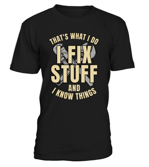 Thats What I Do I Fix Stuff And I Know Things T-Shirt Unisex