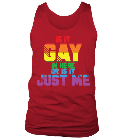 Is It Gay In Here Or Is It Just Me Tank Top Unisex