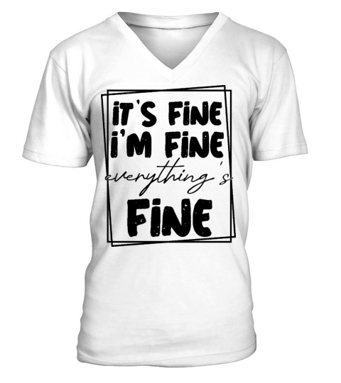 Its Fine Im Fine Everything Is Fine V-Neck T-shirt