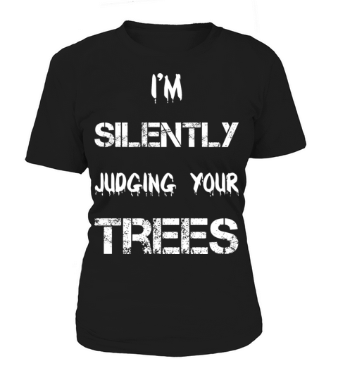 Im silently judging your trees - Funny Arborist Women's T-Shirt