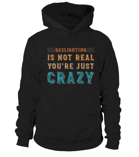 Gaslighting is not real you re just crazy Hoodie Unisex