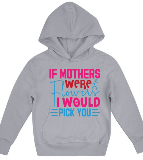 If Mothers Were Flowers I Would Pick You Kids Hoodie