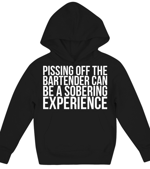 Pissing Off The Bartender Can Be A Sobering Kids Hoodie