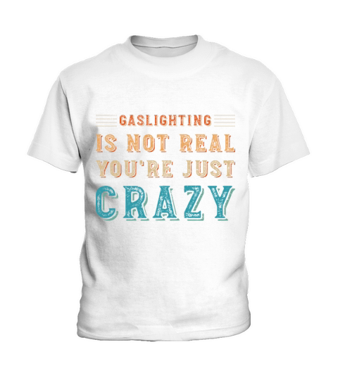 Gaslighting is not real you re just crazy Kids T-Shirt