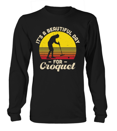 Its A Beautiful Day For Croquet Long sleeved Unisex