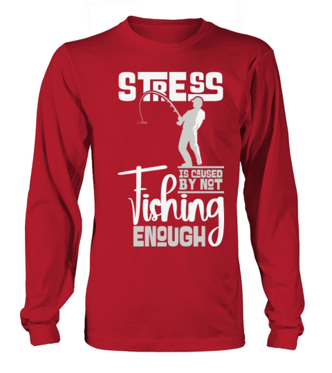 Stress Is Caused By Not Fishing Enough Fisherman Long sleeved Unisex