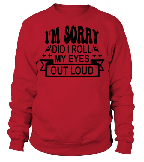 Im Sorry Did I Roll My Eyes Out Loud Funny Sweatshirt Unisex