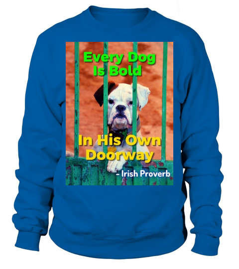Irish Proverb - Every Dog Is Bold In His Own Door Sweatshirt Unisex