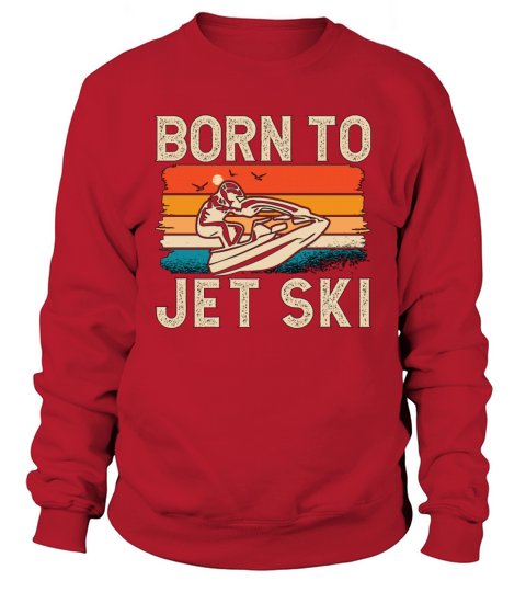 Jet Skiing Born To Jet Ski Retro Water Sport Skier Sweatshirt Unisex
