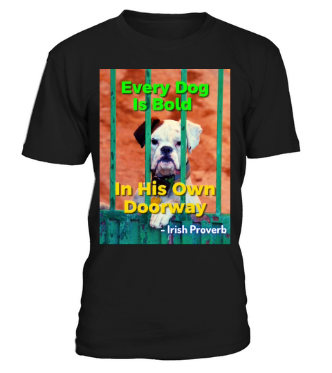 Irish Proverb - Every Dog Is Bold In His Own Door T-Shirt Unisex