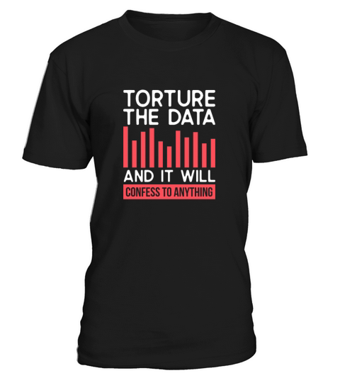 Torture The Data And It Will Confess To Anything T-Shirt Unisex