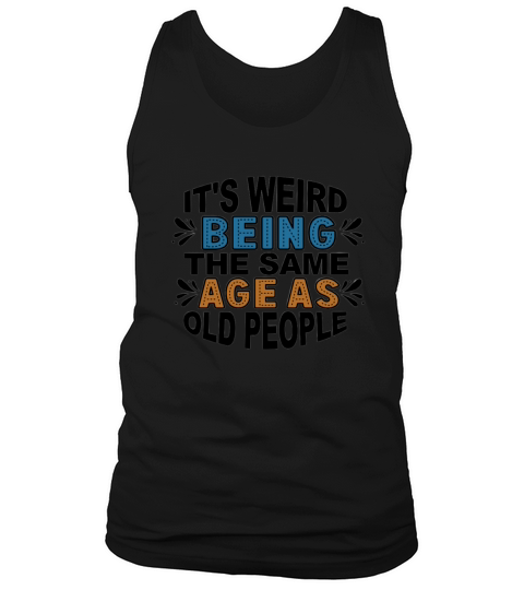 ITS WEIRD BEING SAME AGE AS OLD PEOPLE Tank Top Unisex