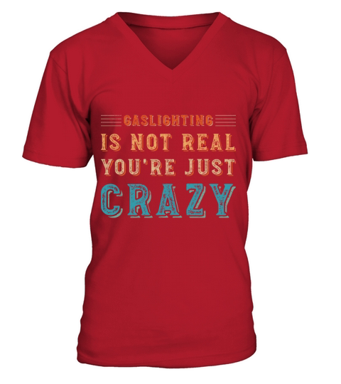 Gaslighting is not real you re just crazy V-Neck T-shirt