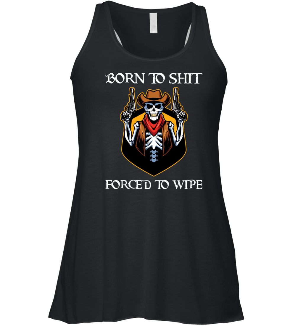 Born To Shit Forced To Wipe - Born 2 Shit Forced 2 Women's Flowy Tank Top