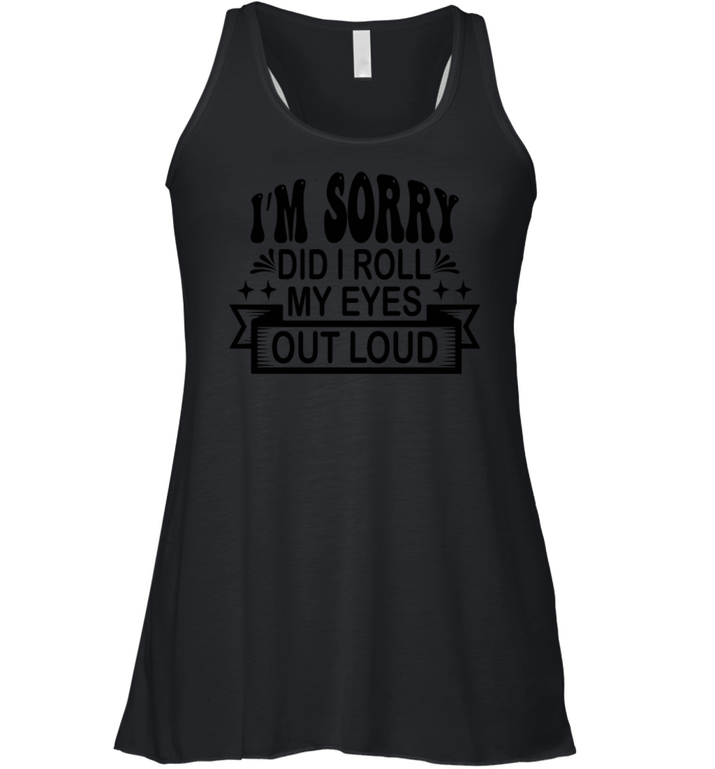 Im Sorry Did I Roll My Eyes Out Loud Funny Women's Flowy Tank Top