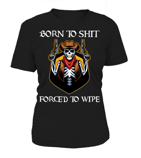 Born To Shit Forced To Wipe - Born 2 Shit Forced 2 Women's T-Shirt