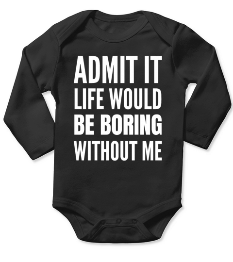 Admit It Life Would Be Boring Without Me Long Sleeve Baby One-Piece