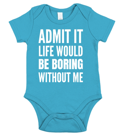 Admit It Life Would Be Boring Without Me Short Sleeve Baby One-Piece