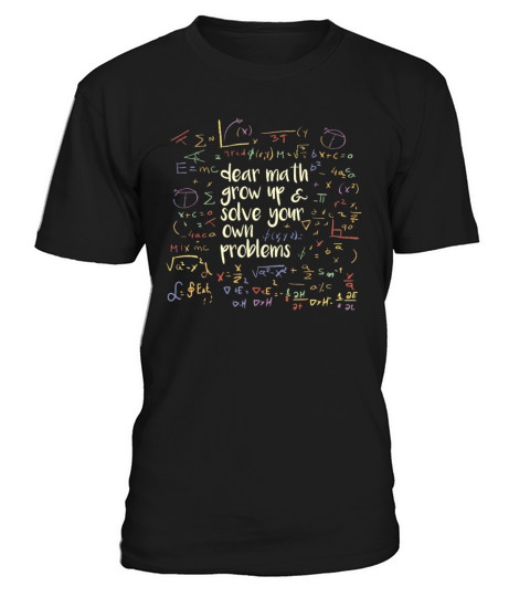 Dear Math Grow Up and Solve Your Own Problems T-Shirt Unisex