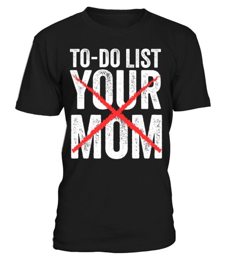 Funny To Do List Your Mom Sarcasm Sarcastic Saying T-Shirt Unisex
