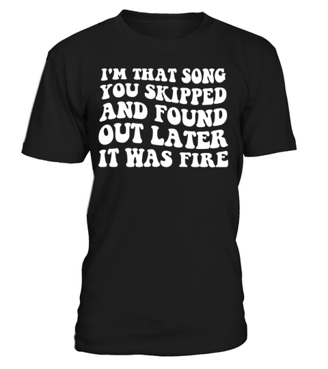 Im That Song You Skipped And Found Out Later It W T-Shirt Unisex