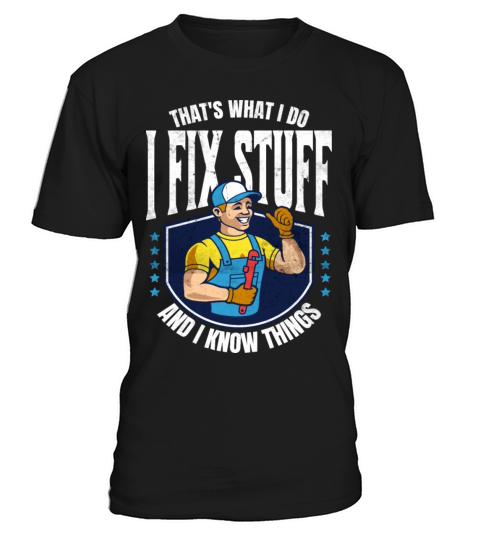 Thats What I Do I Fix Stuff And I Know Things fun T-Shirt Unisex