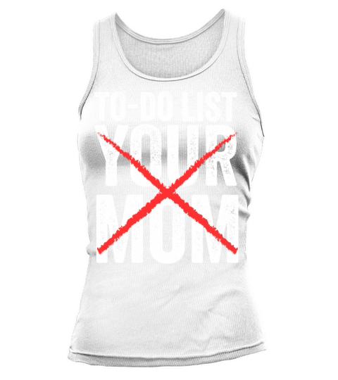 Funny To Do List Your Mom Sarcasm Sarcastic Saying Tank top Woman