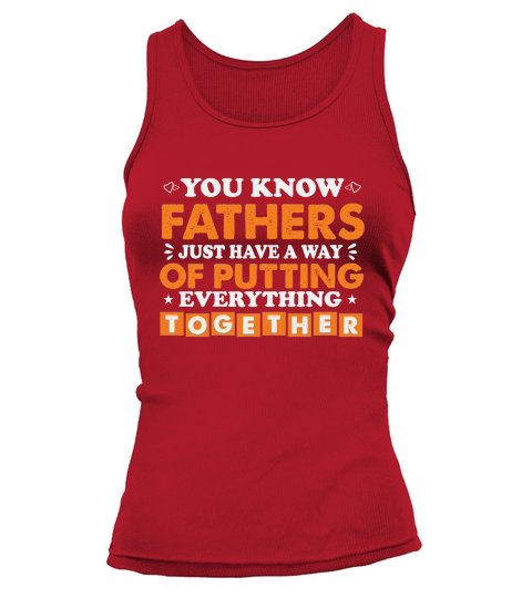 YOU KNOW FATHERS JUST HAVE A WAY OF PUTTING EVERYTHING TOGETHER Tank top Woman