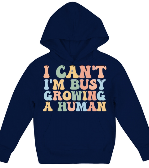 I Cant Im Busy Growing A Human Kids Hoodie
