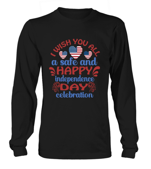 I Wish You All A Safe And Happy Independence Day Celebration Long sleeved Unisex