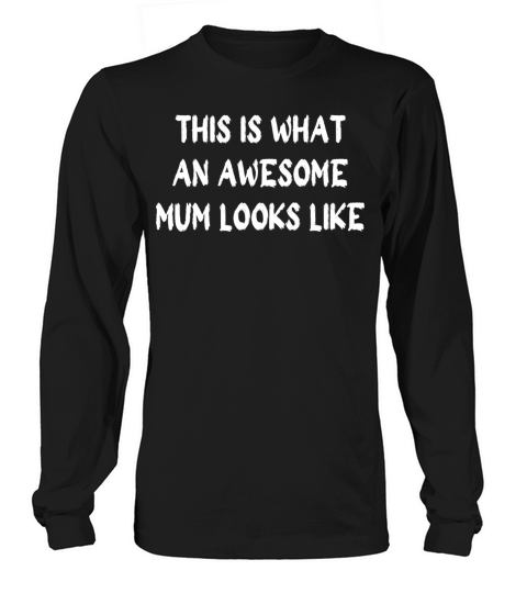 this is what an awesome mum looks like Long sleeved Unisex