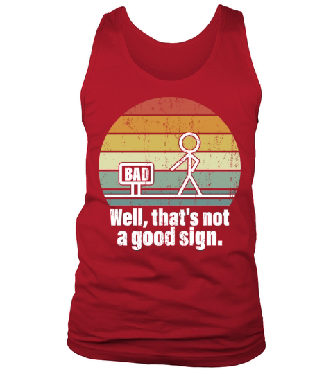 Well That s Not A Good Sign Shirt Humor Sarcastic Tank Top Unisex