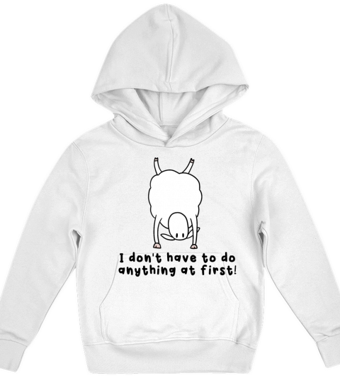I Dont Have To Do Anything At First Kids Hoodie