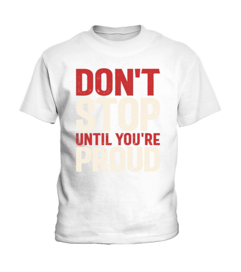 Dont Stop Until Youre Proud - Motivational Quote Kids T-Shirt