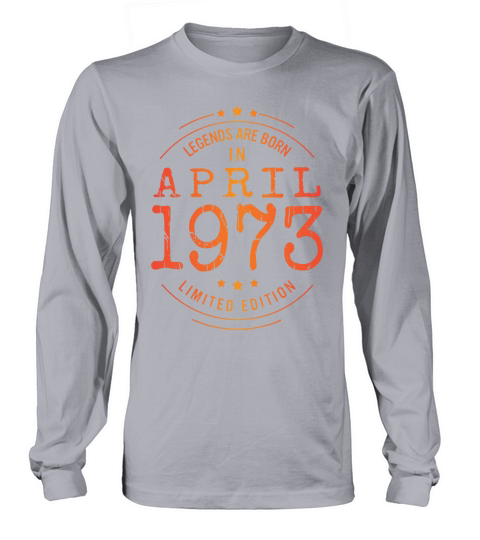 Birthday April 1973 Limited Edition Vintage Legend Long sleeved Unisex