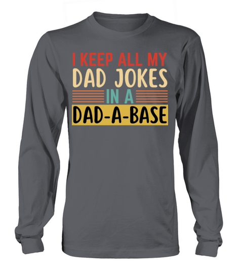 I Keep All My Dad Jokes In A Dad A Base Long sleeved Unisex