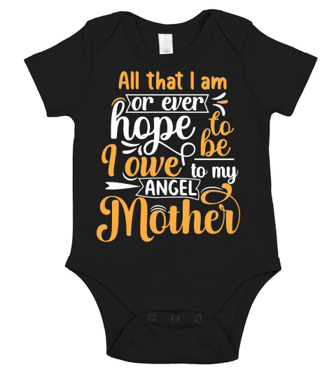 All that I am or ever hope to be I owe to my Angel Mother Short Sleeve Baby One-Piece