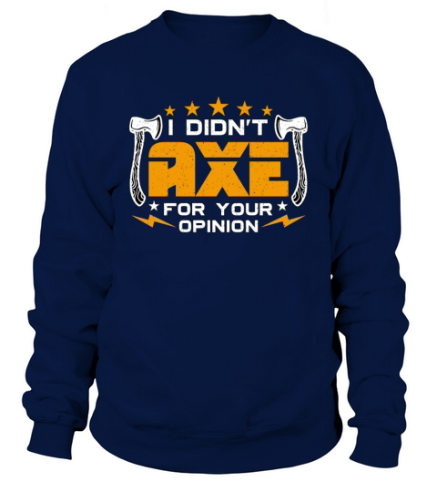 Axe Throwing I Didnt Axe For Your Hatchet Thrower Sweatshirt Unisex