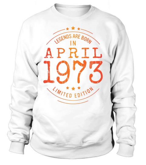 Birthday April 1973 Limited Edition Vintage Legend Sweatshirt Unisex
