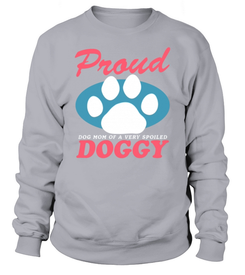 Dog Mom Of A Spoiled Doggy Dogs Owner Sweatshirt Unisex