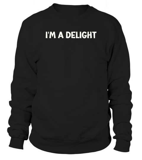 Im a Delight Funny Sweatshirt Unisex