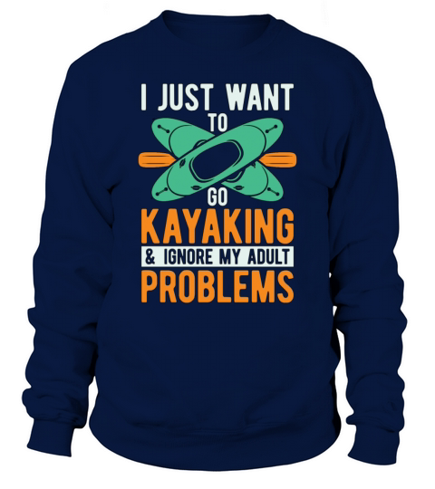 Kayaking I Just Want To Go Water Sport Kayak Lover Sweatshirt Unisex