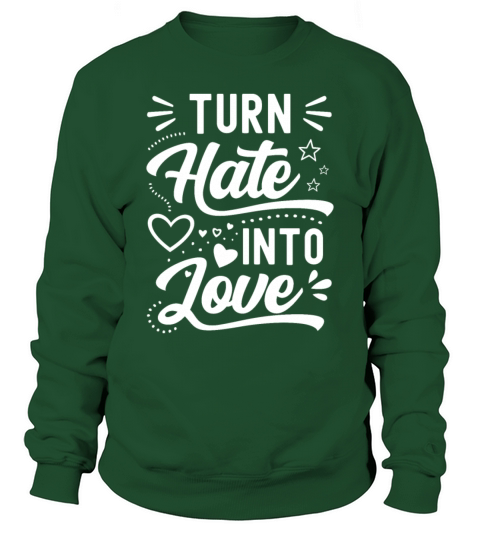 Turn Hate Into Love Motivational Saying Sweatshirt Unisex