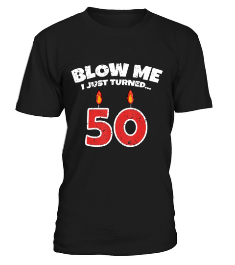 Mens Blow Me I Just Turned 50 50th Birthday Funny T-Shirt Unisex